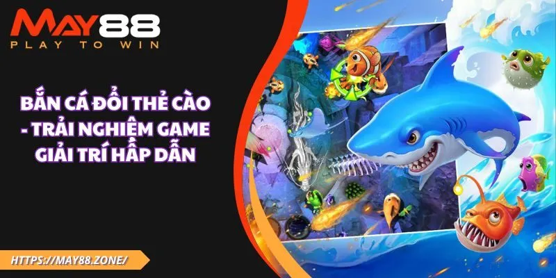 Bắn cá đổi thẻ cào - Trải nghiệm game giải trí hấp dẫn 20 Bắn cá đổi thẻ cào - Trải nghiệm game giải trí hấp dẫn