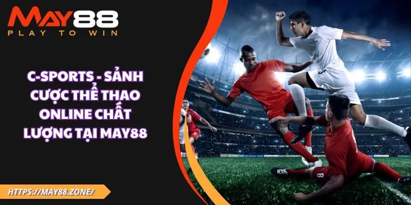C-Sports - Sảnh cược thể thao online chất lượng tại MAY88 5 C-Sports - Sảnh cược thể thao online chất lượng tại MAY88
