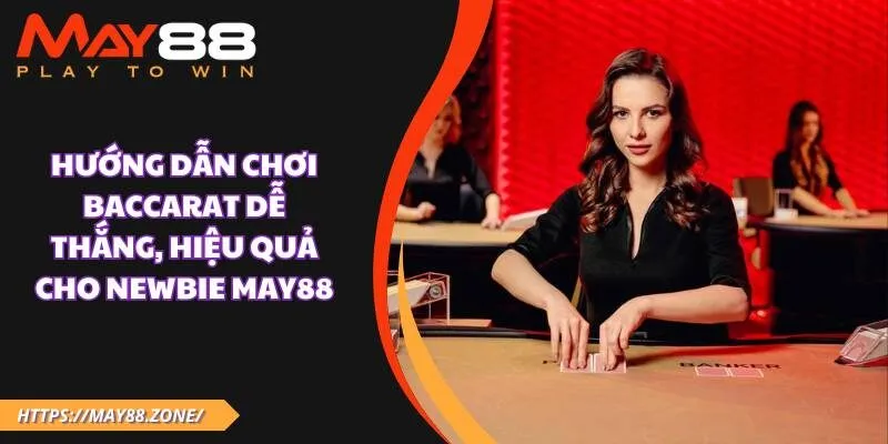 Hướng dẫn chơi baccarat dễ thắng, hiệu quả cho newbie MAY88 13 Hướng dẫn chơi baccarat dễ thắng, hiệu quả cho newbie MAY88