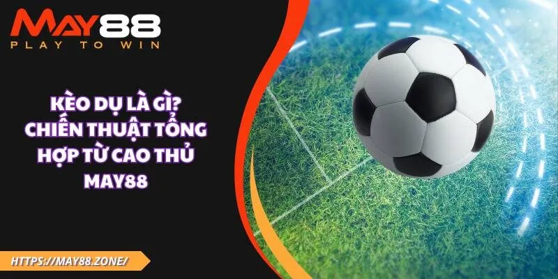 Kèo dụ là gì? Chiến thuật tổng hợp từ cao thủ MAY88 17 Kèo dụ là gì? Chiến thuật tổng hợp từ cao thủ MAY88