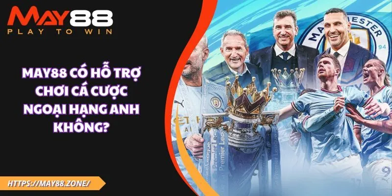 MAY88 có hỗ trợ chơi cá cược ngoại hạng Anh không? 5 MAY88 có hỗ trợ chơi cá cược ngoại hạng Anh không?